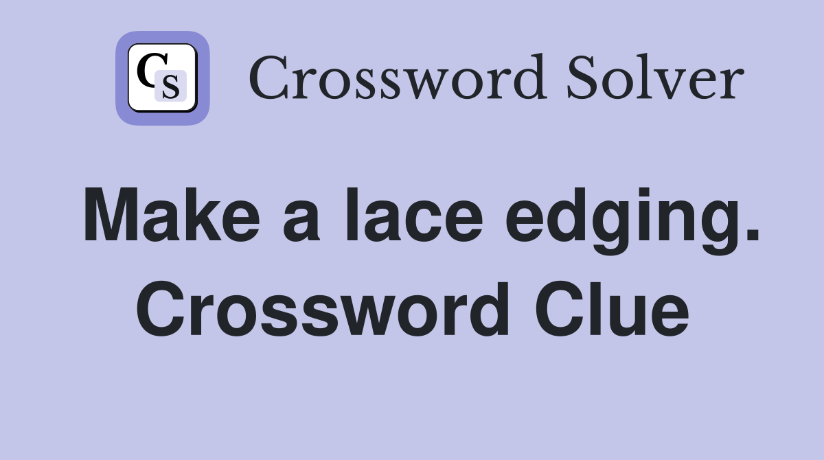 Make a lace edging. Crossword Clue