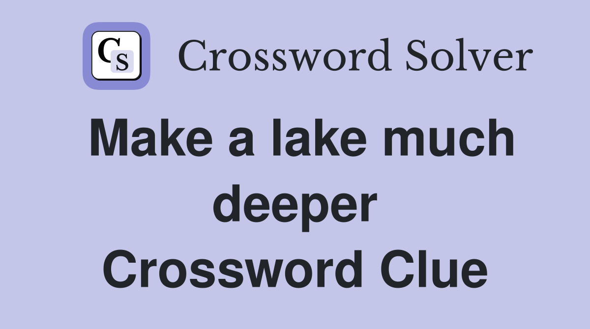 Make a lake much deeper Crossword Clue
