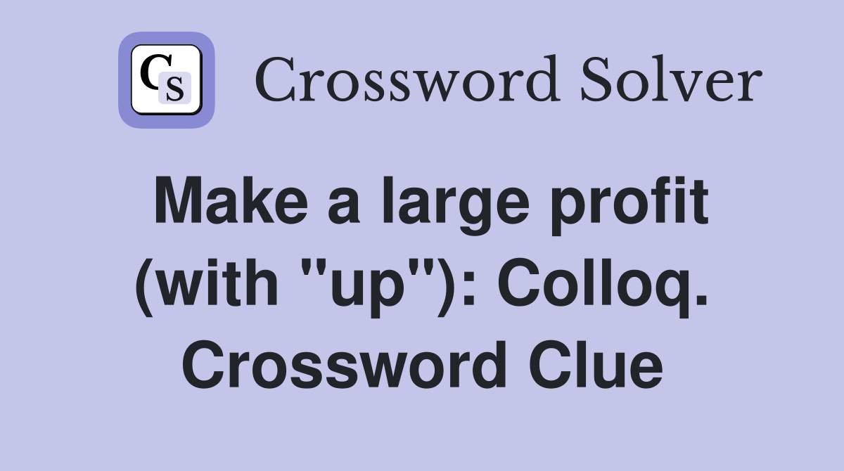 Make a large profit (with "up"): Colloq. Crossword Clue