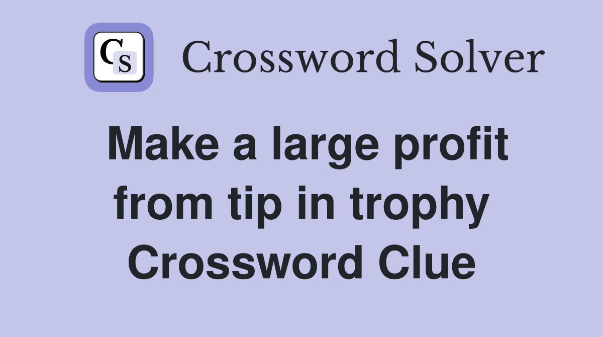 Make a large profit from tip in trophy Crossword Clue