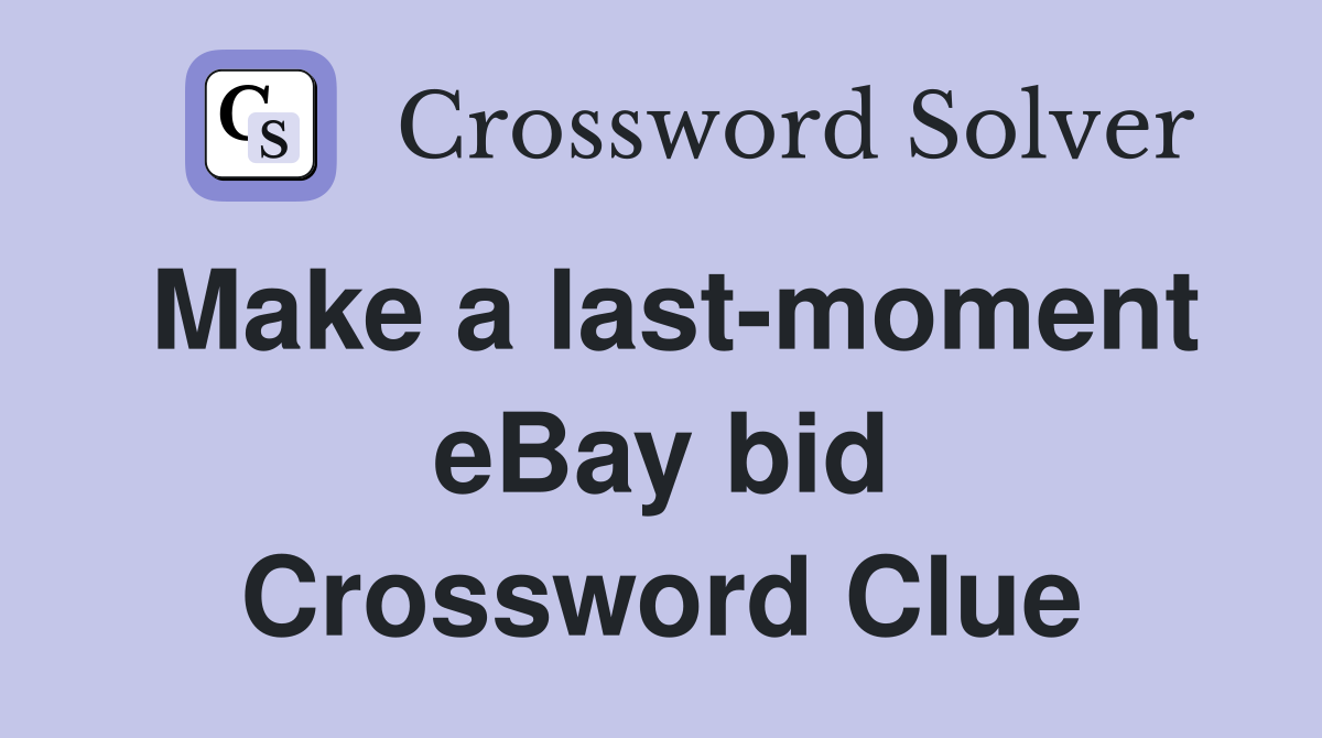 Make a last-moment eBay bid Crossword Clue
