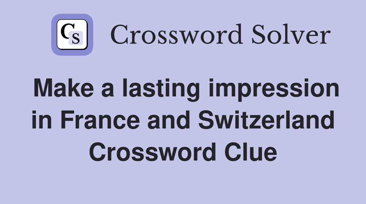 Make a lasting impression in France and Switzerland Crossword Clue