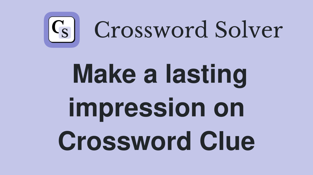 Make a lasting impression on Crossword Clue