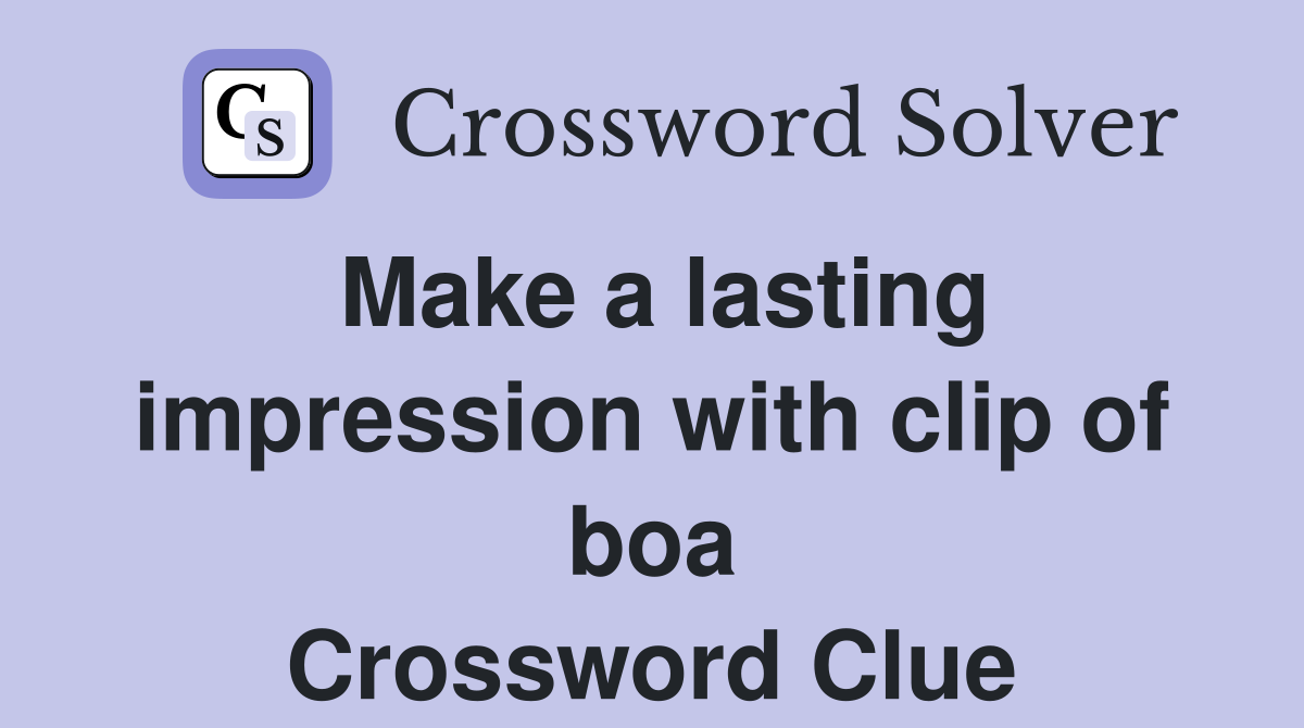 Make a lasting impression with clip of boa Crossword Clue