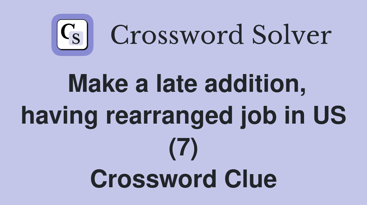 Make a late addition, having rearranged job in US (7) Crossword Clue