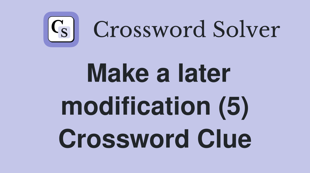 Make a later modification (5) Crossword Clue