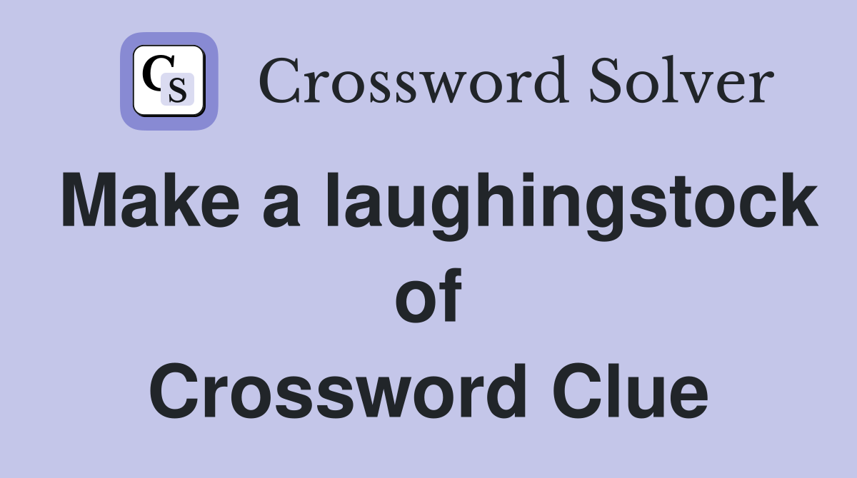 Make a laughingstock of Crossword Clue