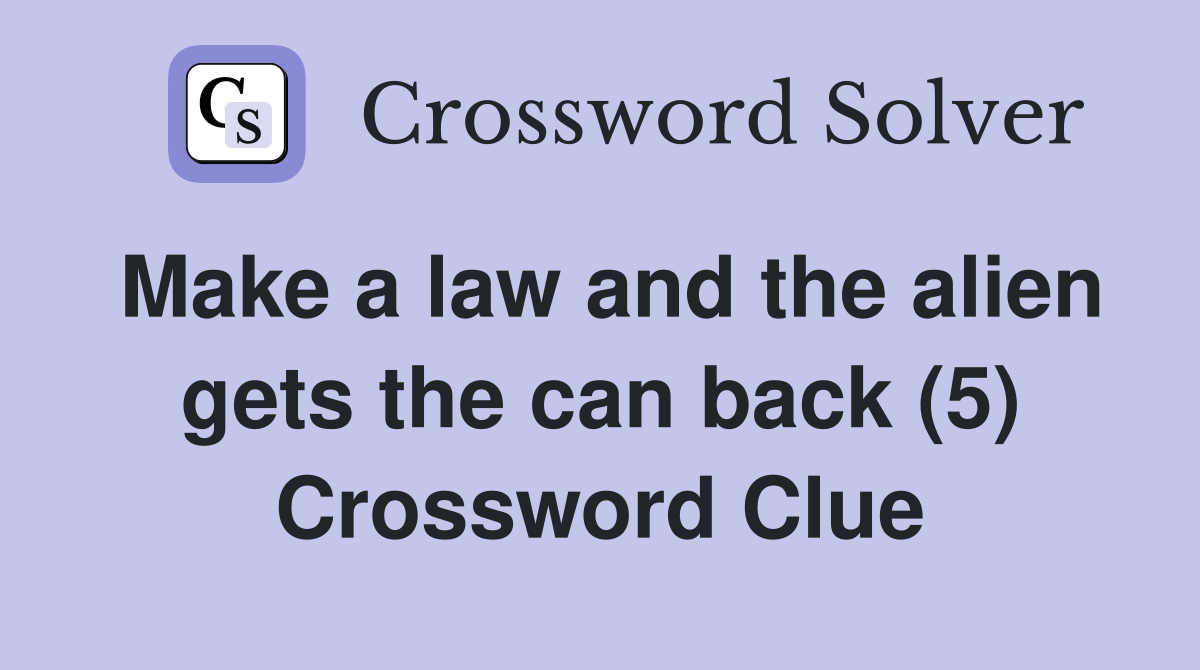 Make a law and the alien gets the can back (5) Crossword Clue