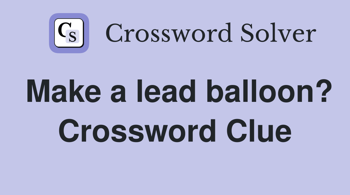 Make a lead balloon? Crossword Clue
