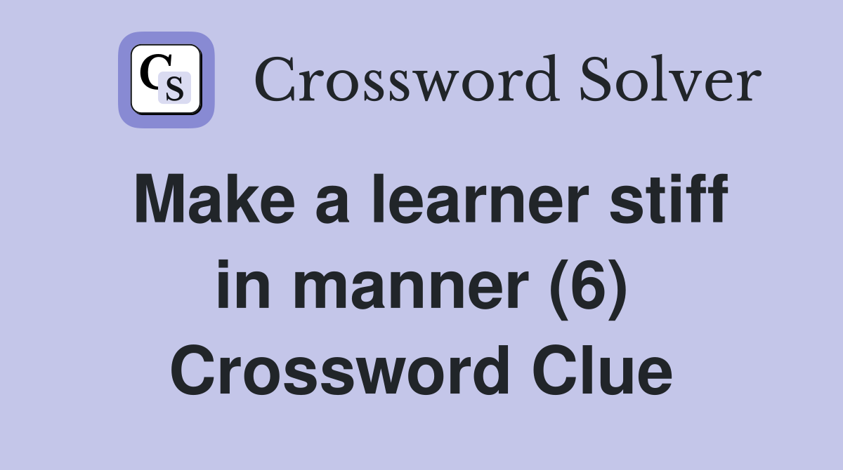 Make a learner stiff in manner (6) Crossword Clue