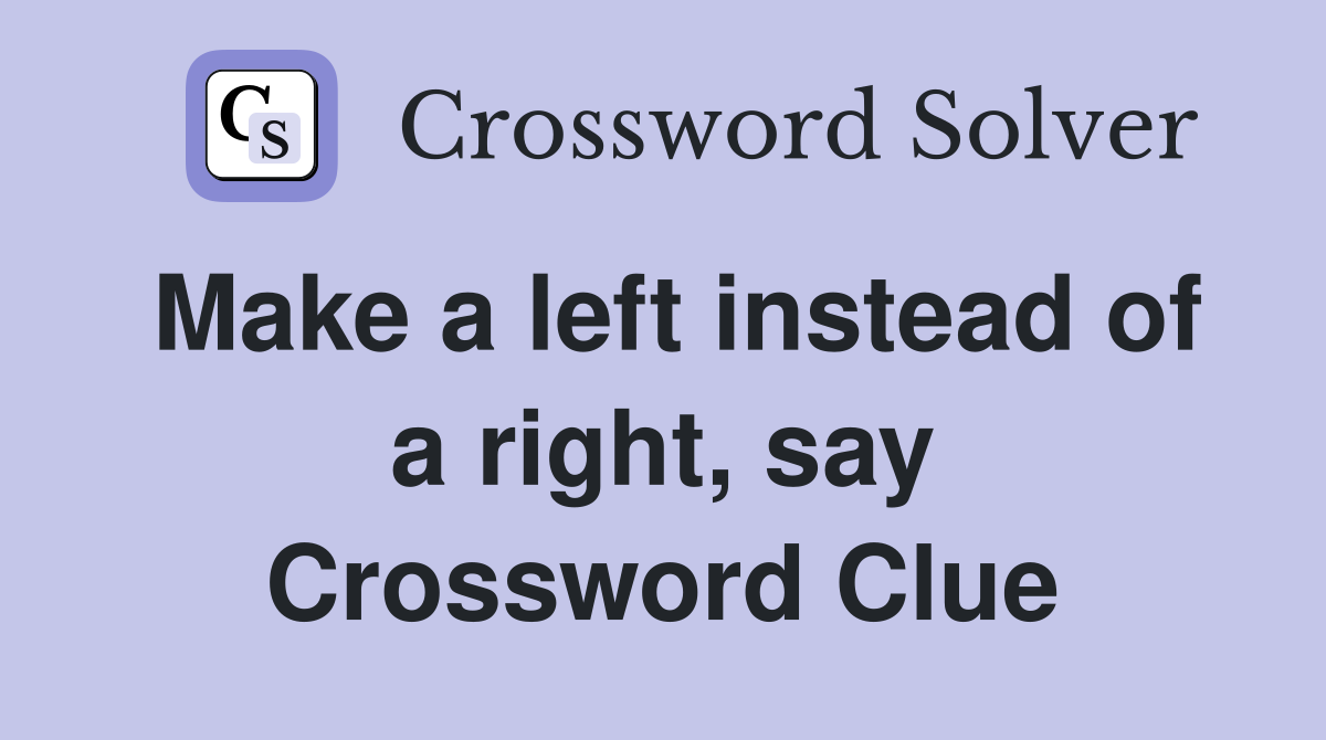 Make a left instead of a right, say Crossword Clue