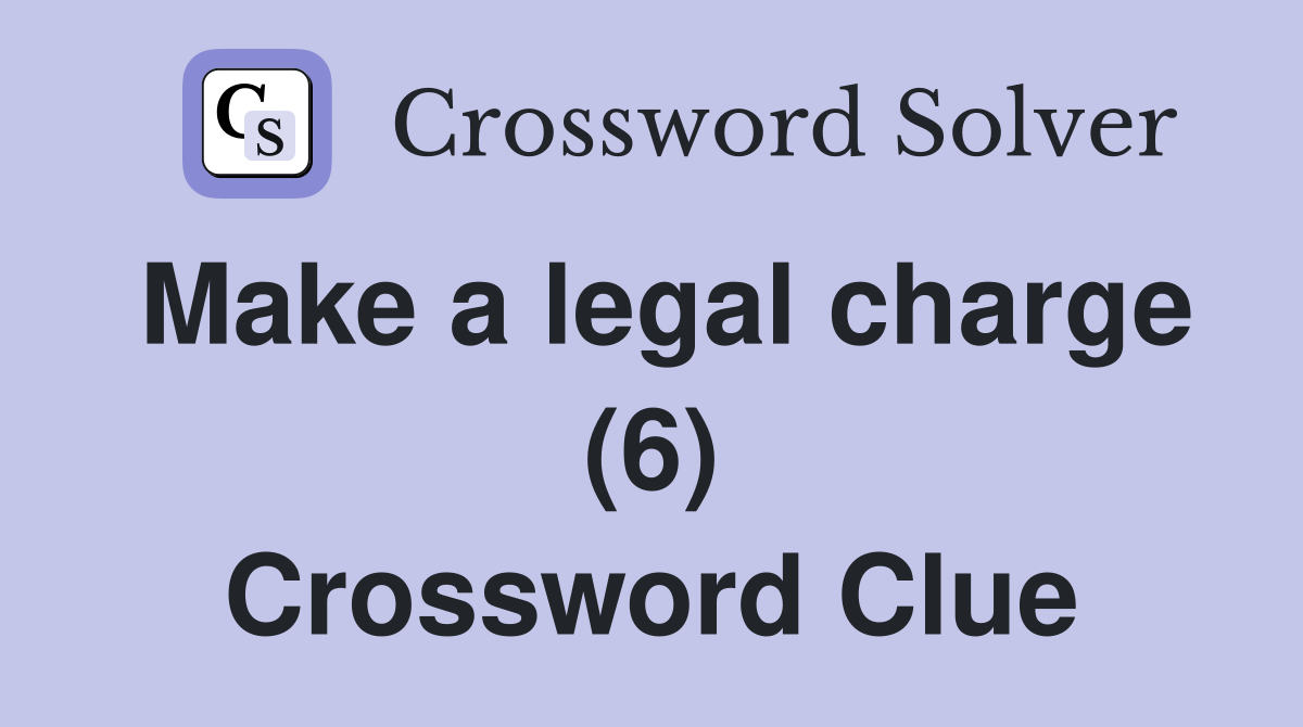 Make a legal charge (6) Crossword Clue