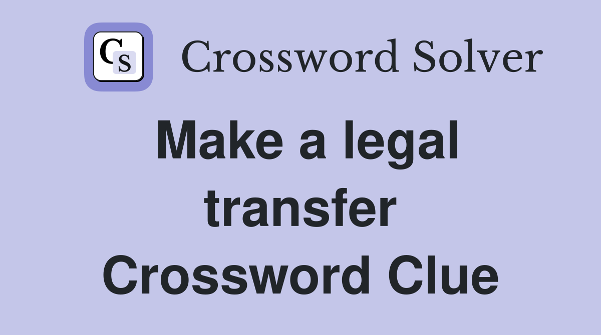 Make a legal transfer Crossword Clue