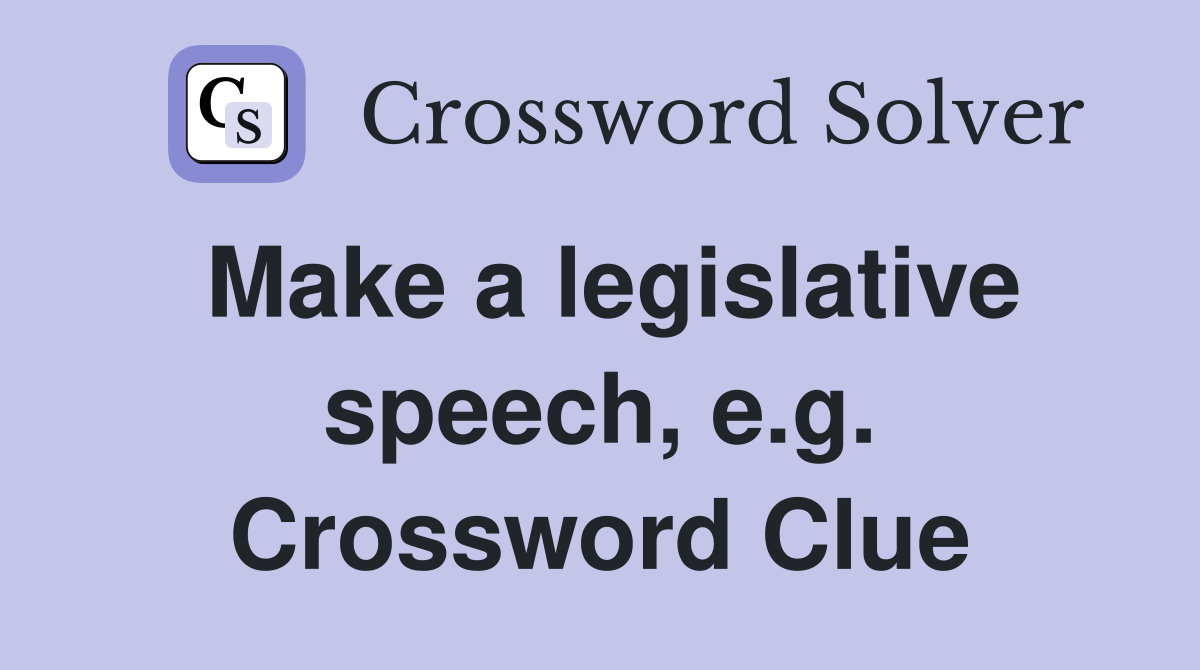 Make a legislative speech, e.g. Crossword Clue