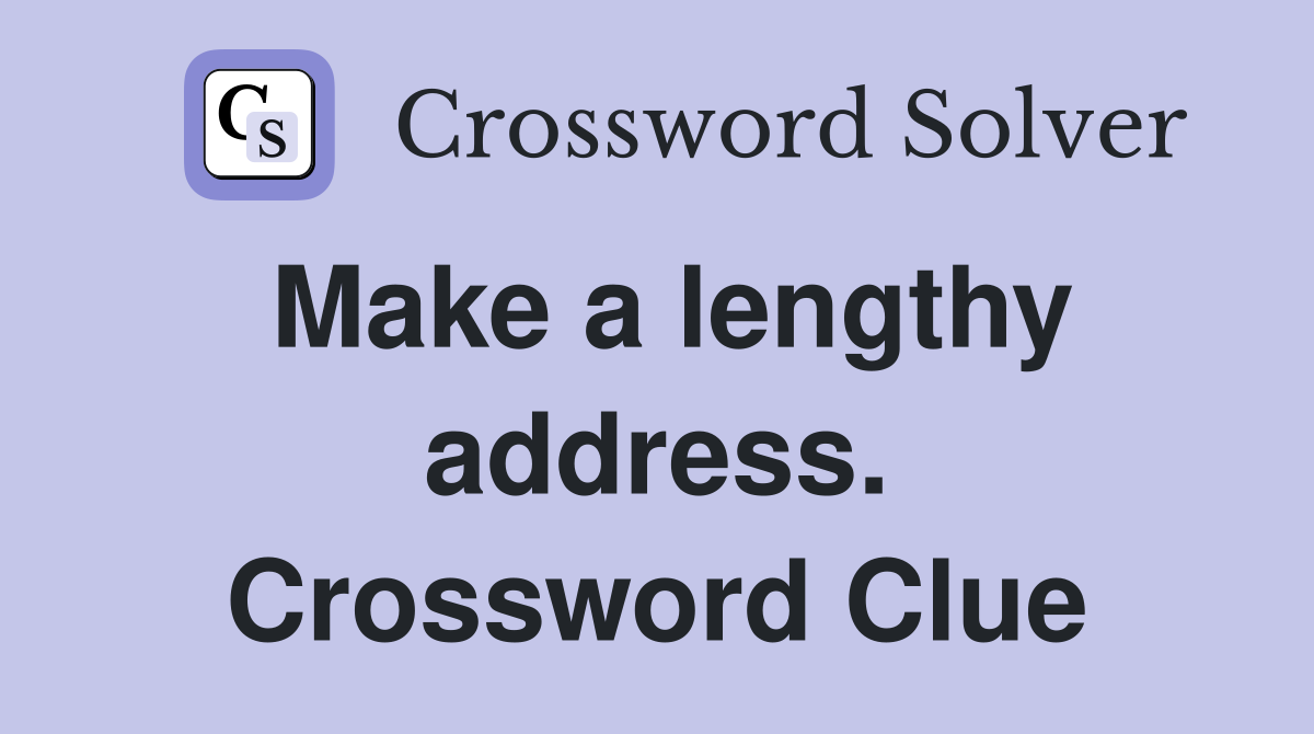 Make a lengthy address. Crossword Clue
