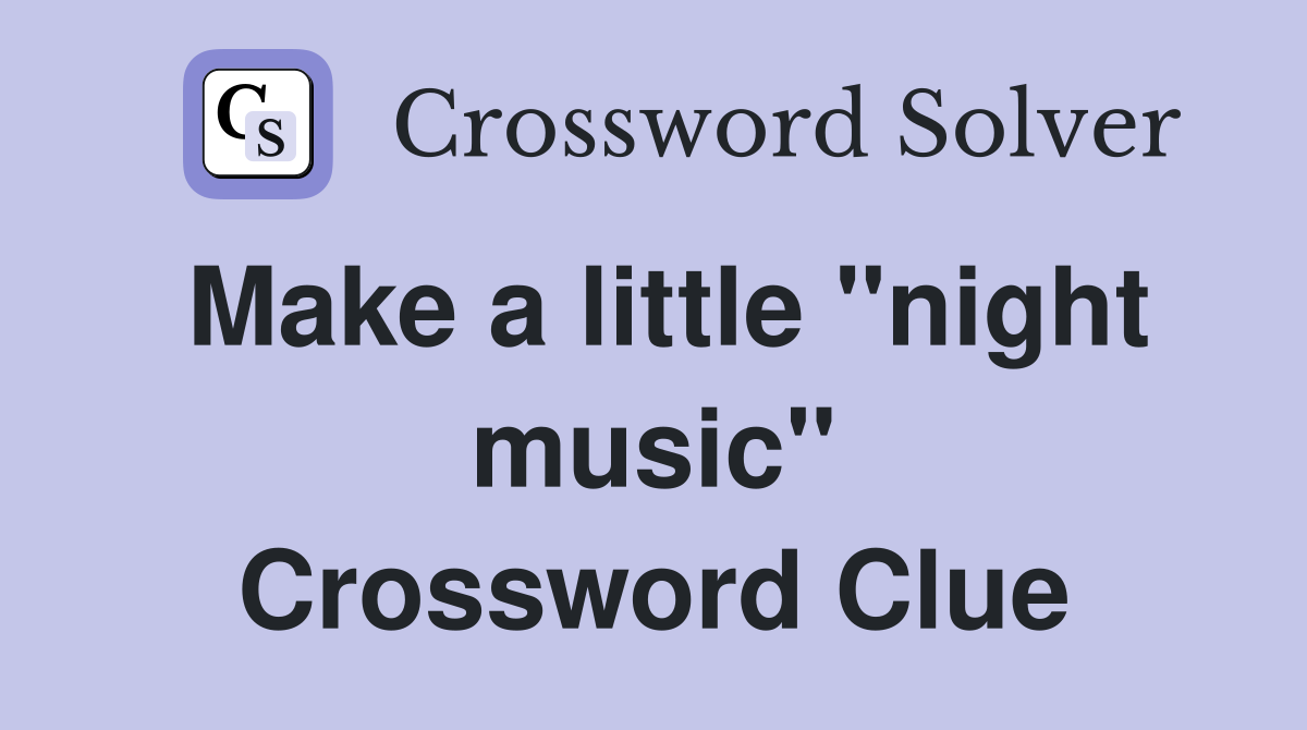 Make a little "night music" Crossword Clue
