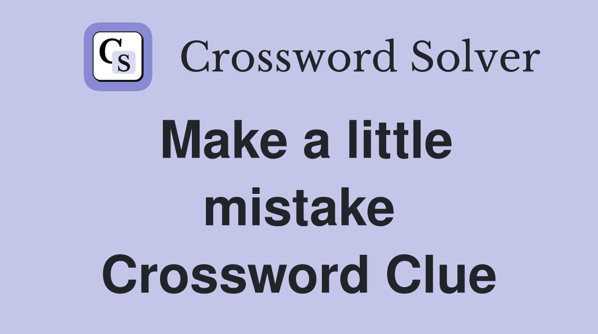 Make a little mistake Crossword Clue