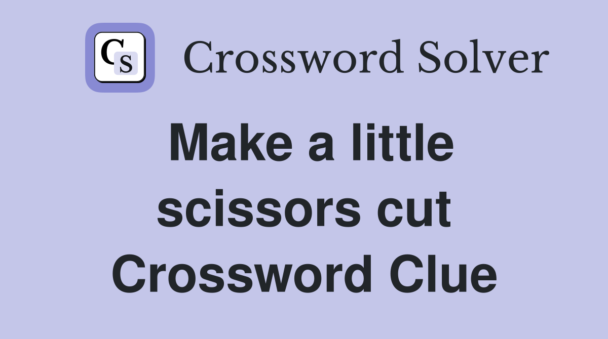 Make a little scissors cut Crossword Clue