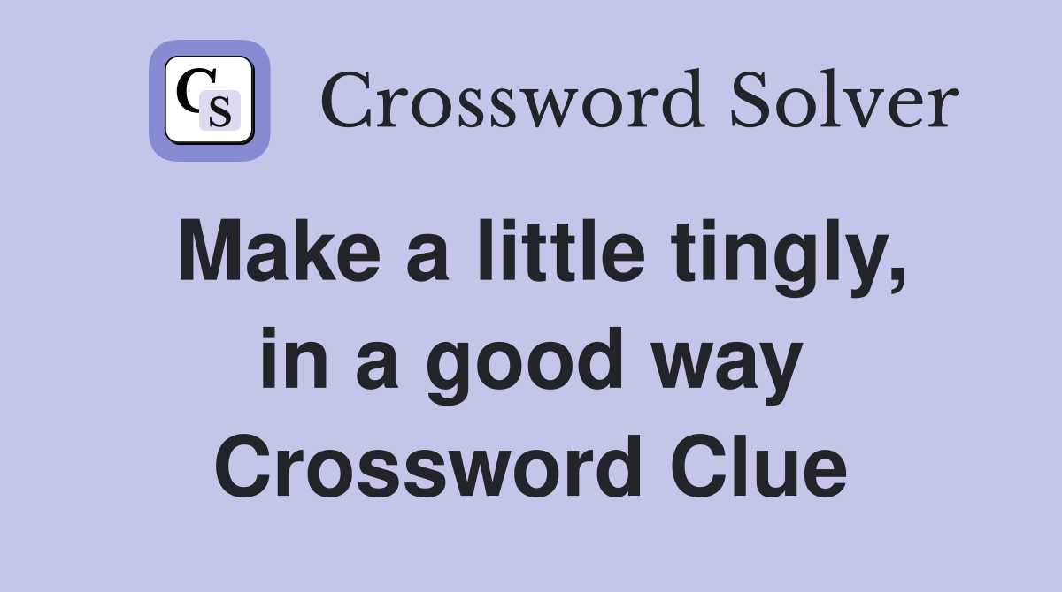 Make a little tingly, in a good way Crossword Clue
