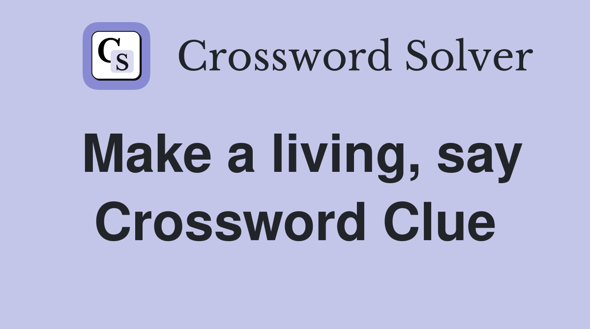 Make a living, say Crossword Clue