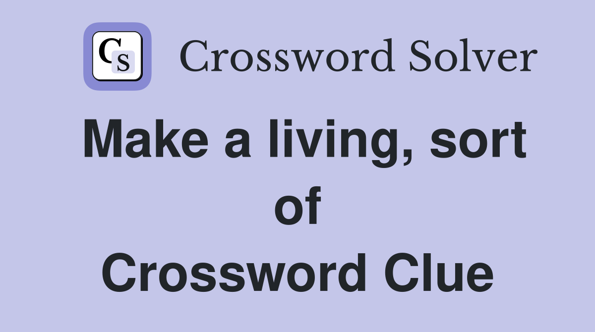 Make a living, sort of Crossword Clue