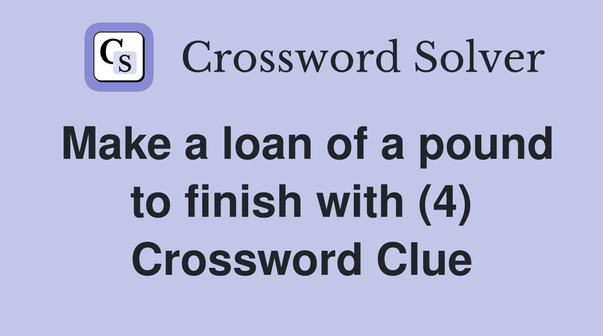 Make a loan of a pound to finish with (4) Crossword Clue