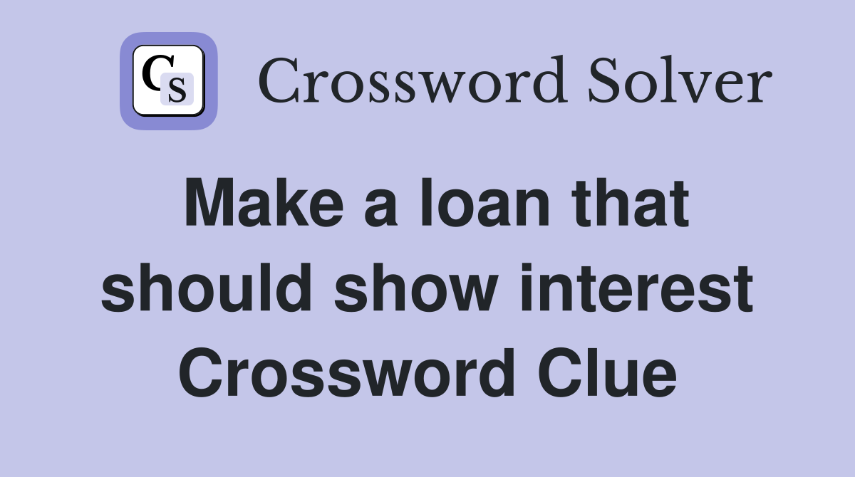 Make a loan that should show interest Crossword Clue
