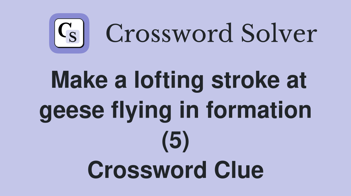 Make a lofting stroke at geese flying in formation (5) Crossword Clue
