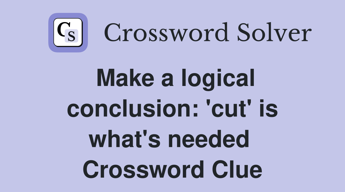 Make a logical conclusion: 'cut' is what's needed  Crossword Clue