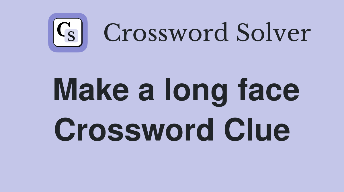 Make a long face Crossword Clue