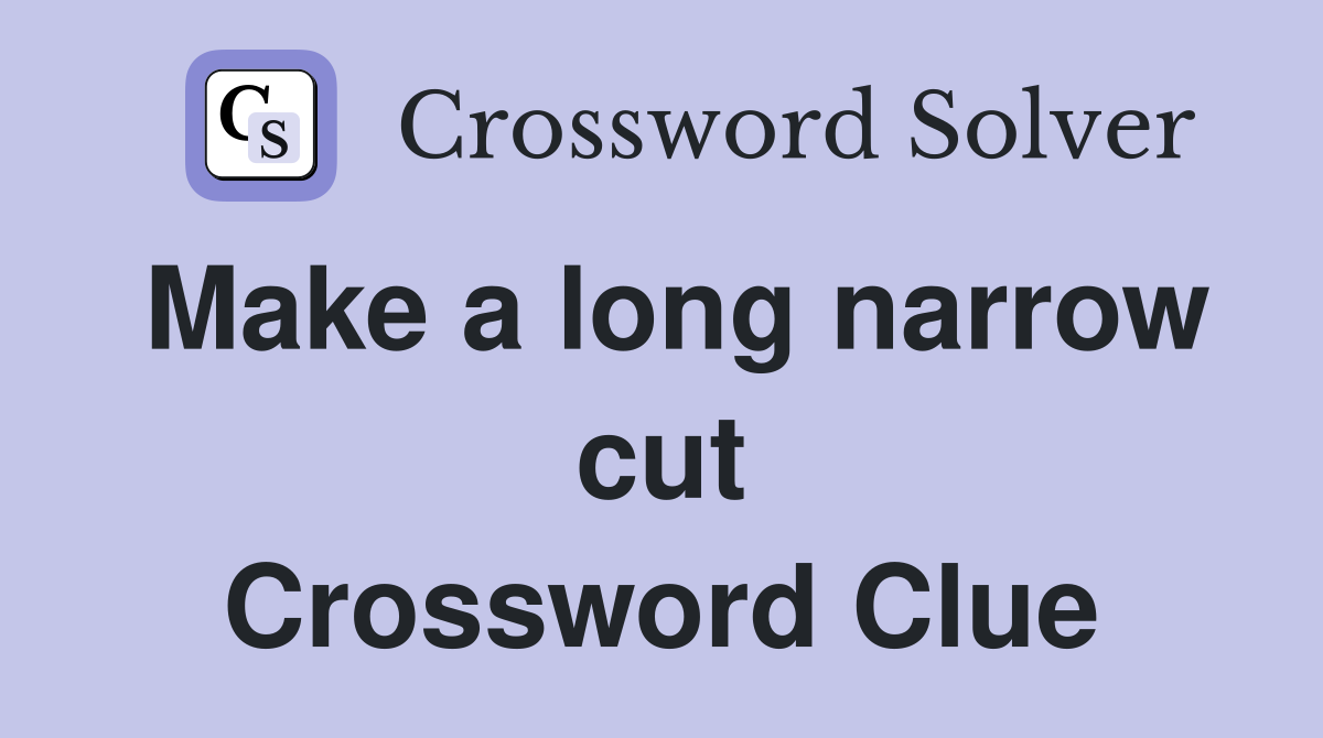 Make a long narrow cut Crossword Clue