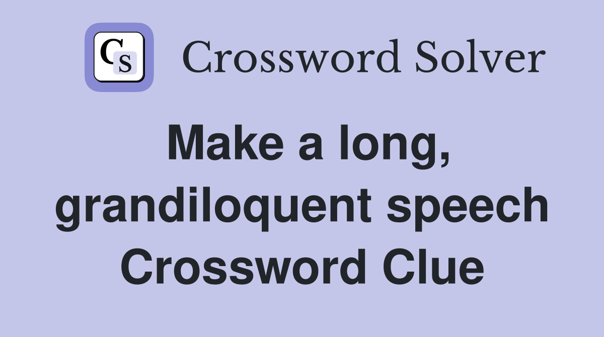 Make a long, grandiloquent speech Crossword Clue
