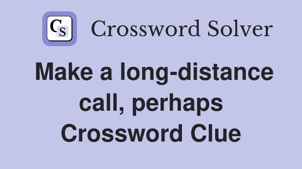 Make a long-distance call, perhaps Crossword Clue