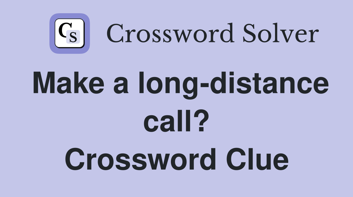 Make a long-distance call? Crossword Clue