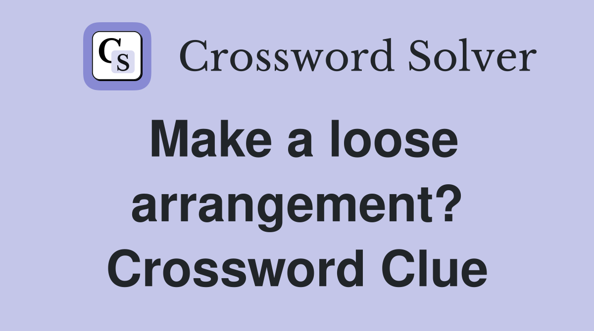 Make a loose arrangement? Crossword Clue