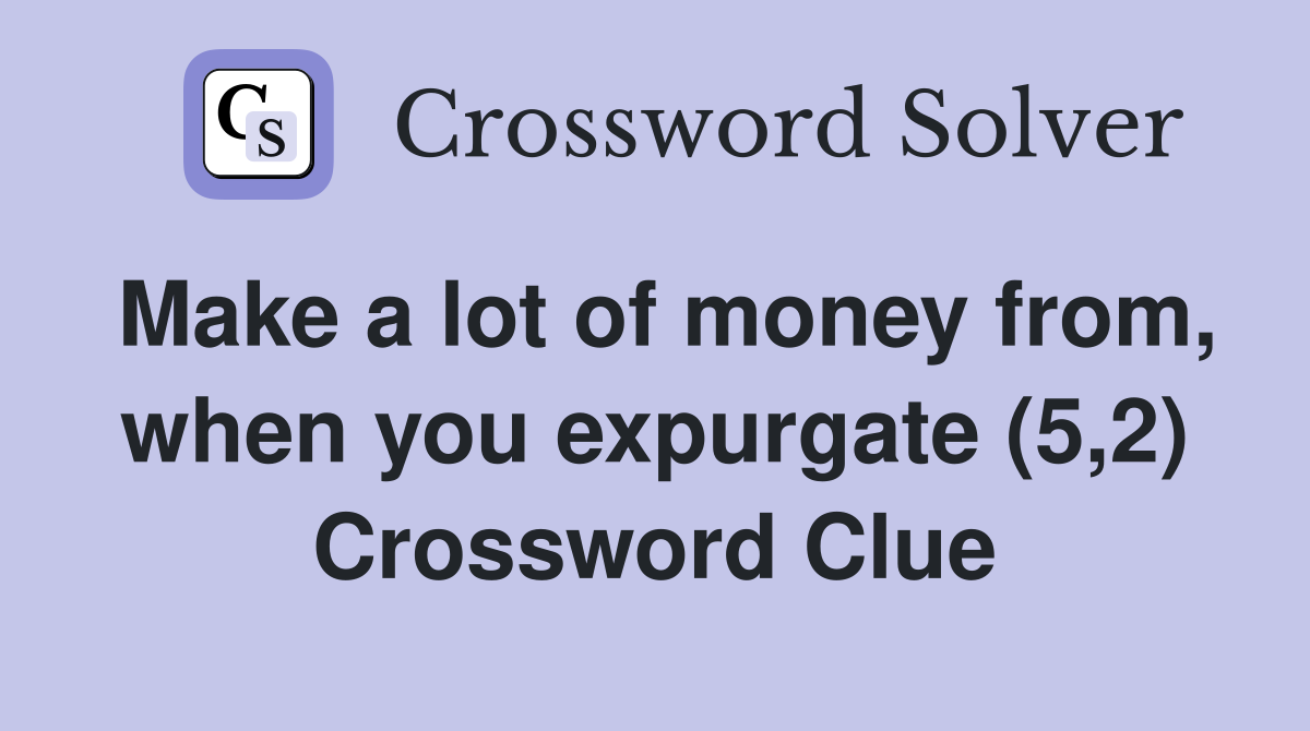 Make a lot of money from, when you expurgate (5,2) Crossword Clue
