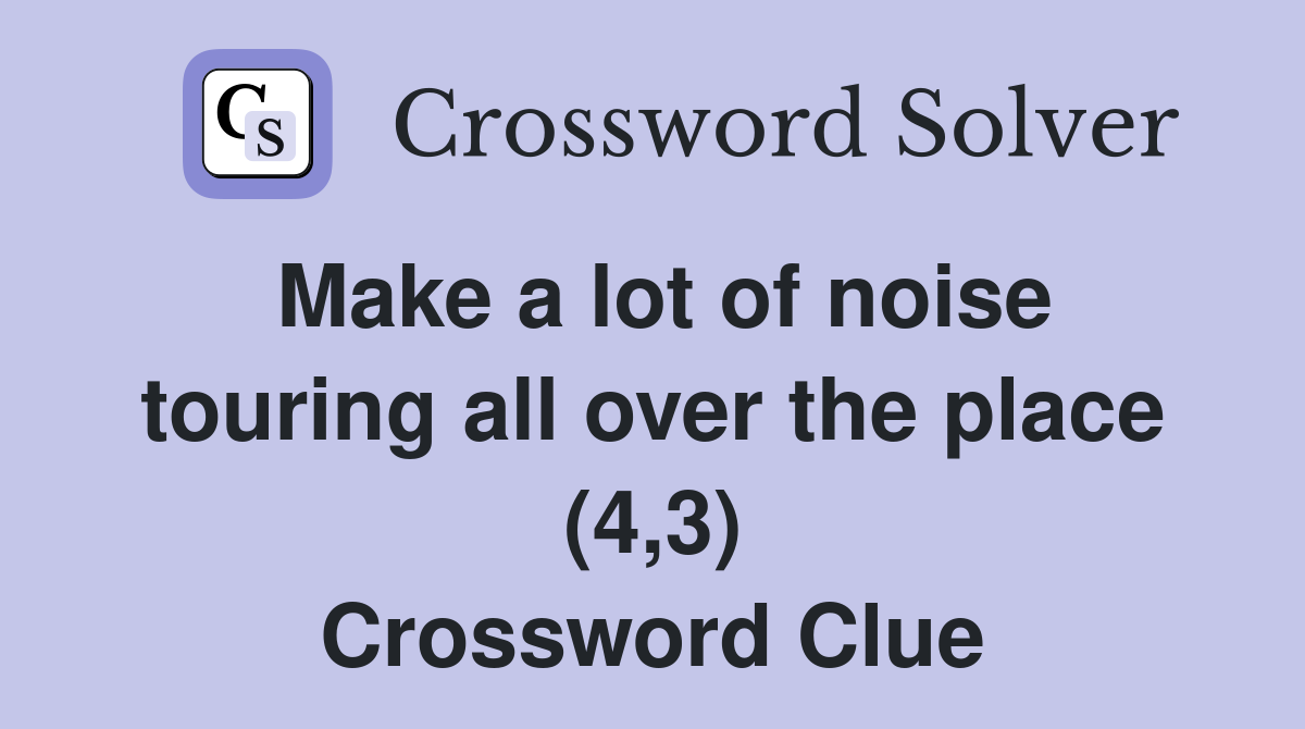 Make a lot of noise touring all over the place (4,3) Crossword Clue