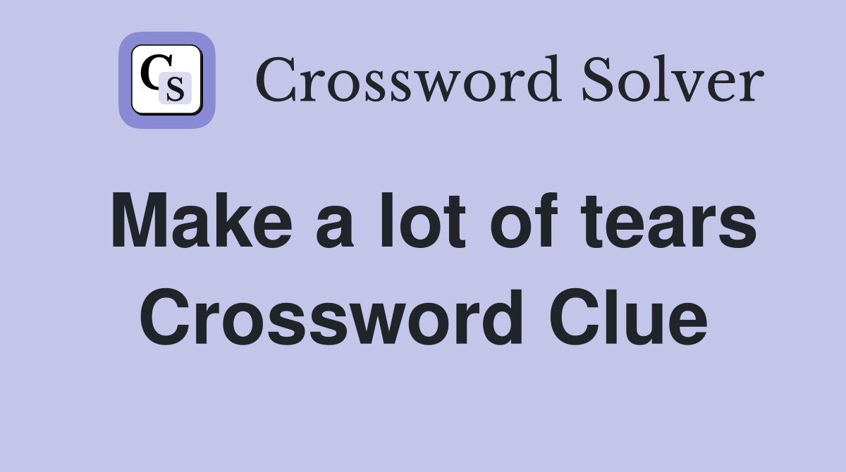 Make a lot of tears Crossword Clue