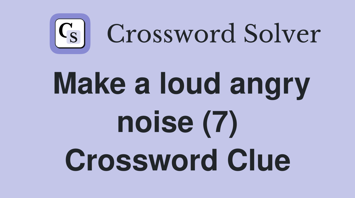 Make a loud angry noise (7) Crossword Clue