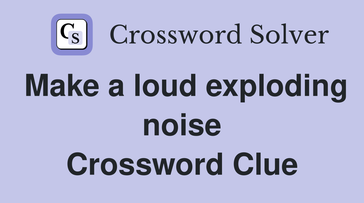 Make a loud exploding noise Crossword Clue