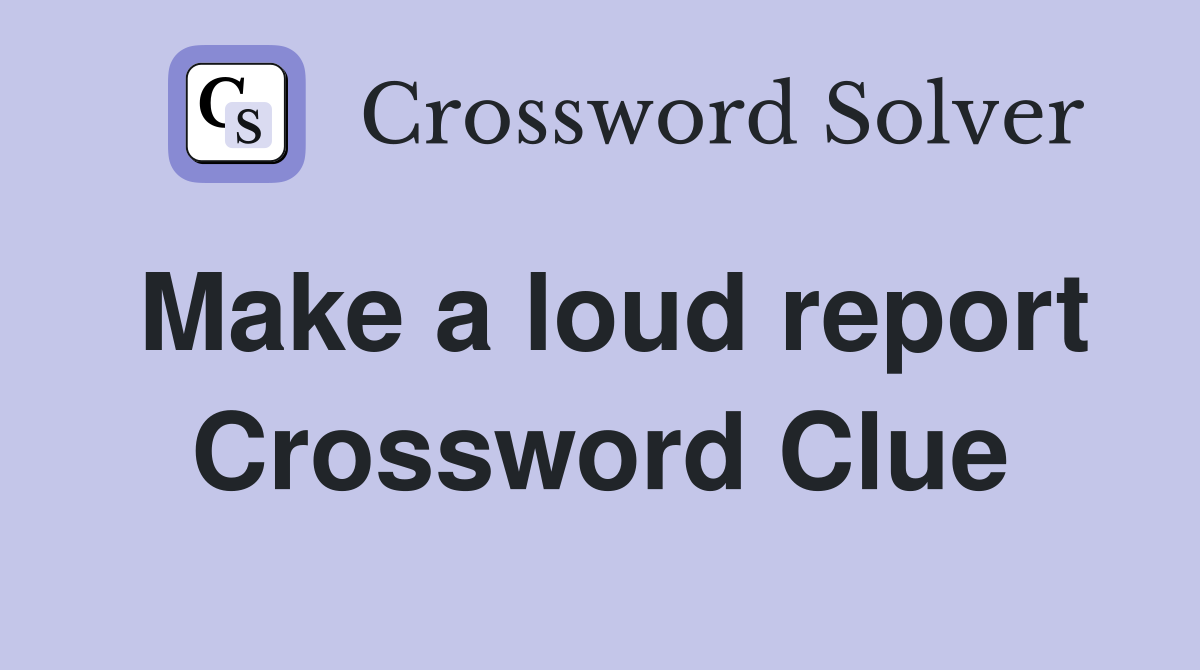 Make a loud report Crossword Clue