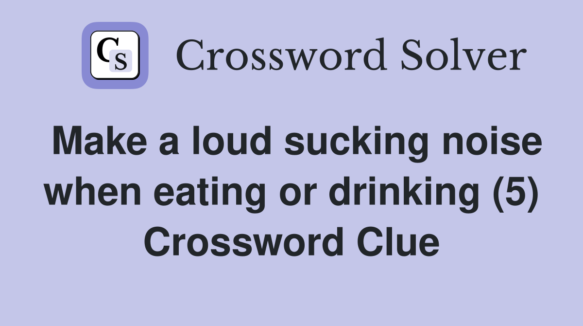 Make a loud sucking noise when eating or drinking (5) Crossword Clue