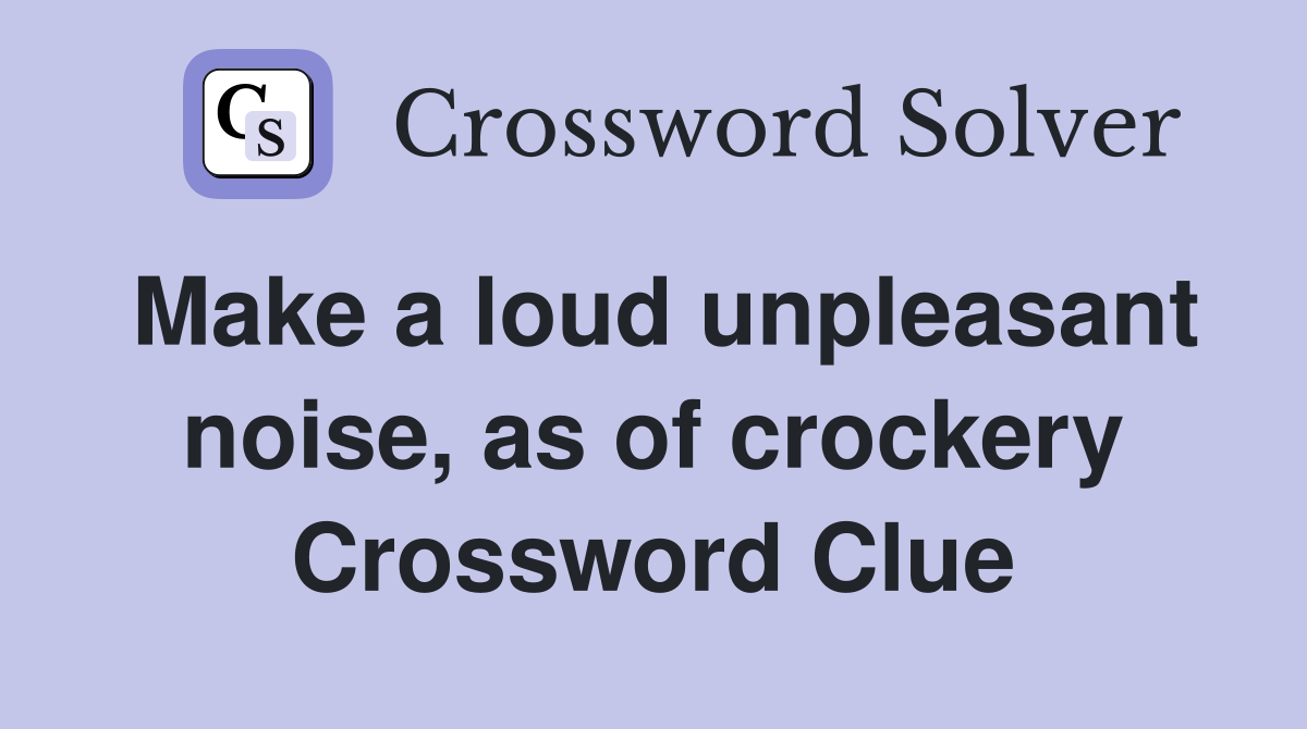 Make a loud unpleasant noise, as of crockery Crossword Clue