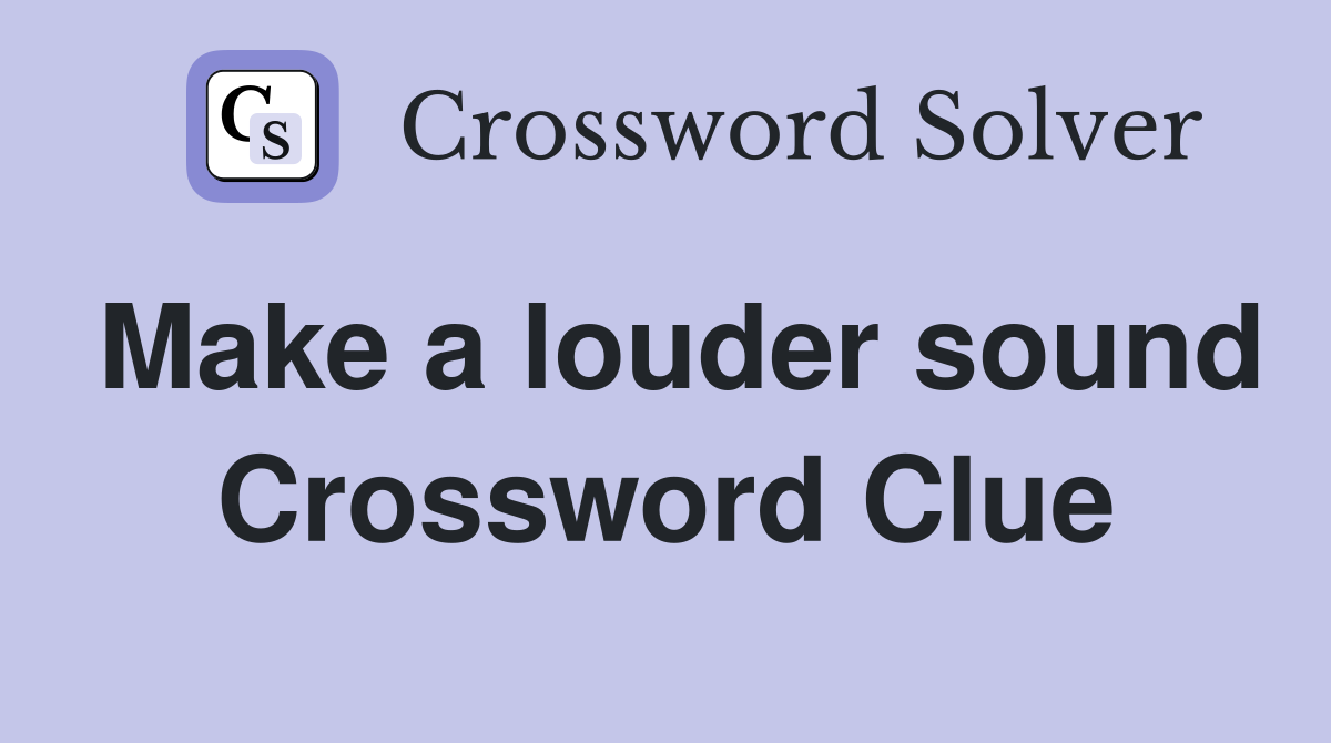Make a louder sound Crossword Clue