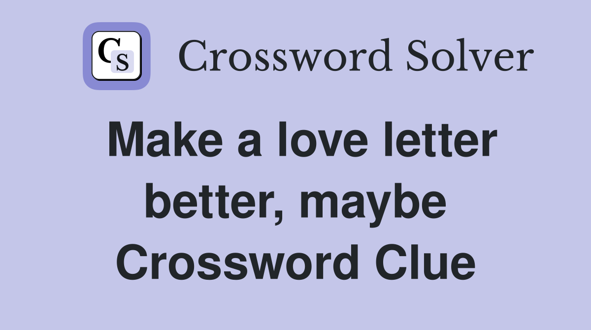 Make a love letter better, maybe Crossword Clue