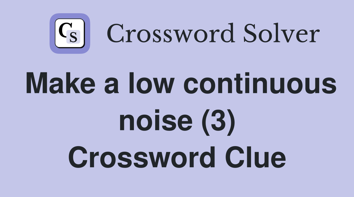 Make a low continuous noise (3) Crossword Clue