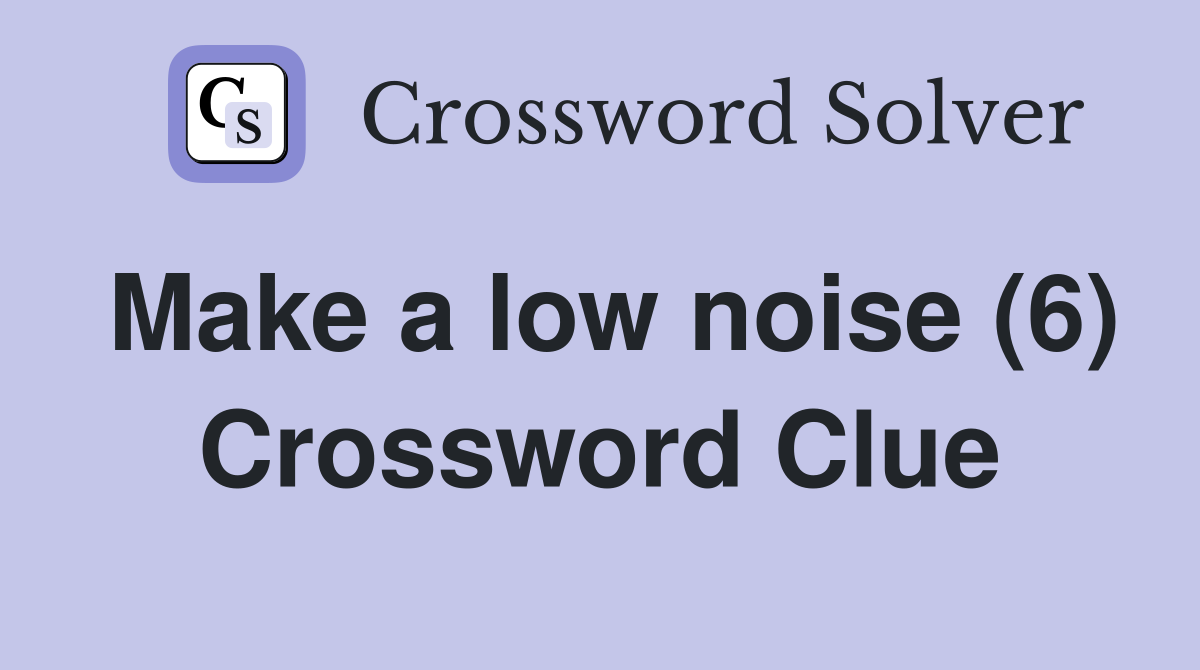 Make a low noise (6) Crossword Clue