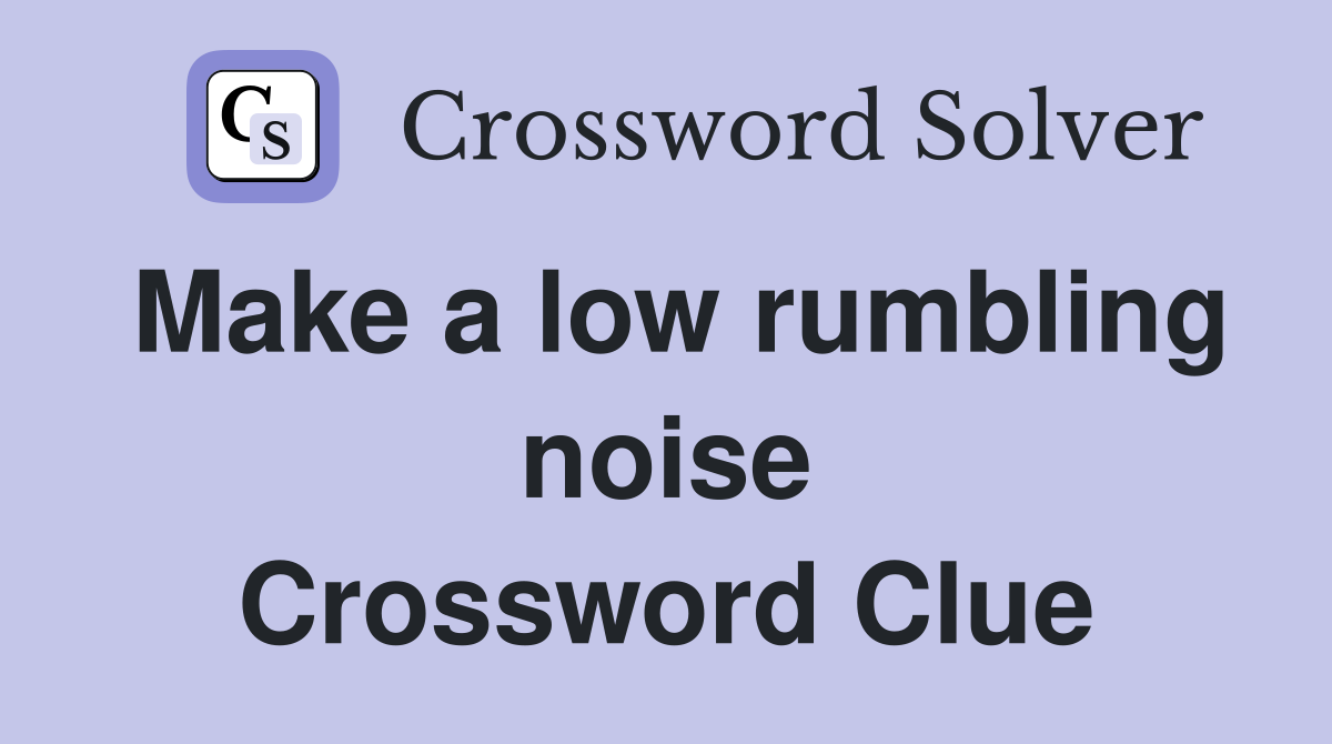 Make a low rumbling noise Crossword Clue
