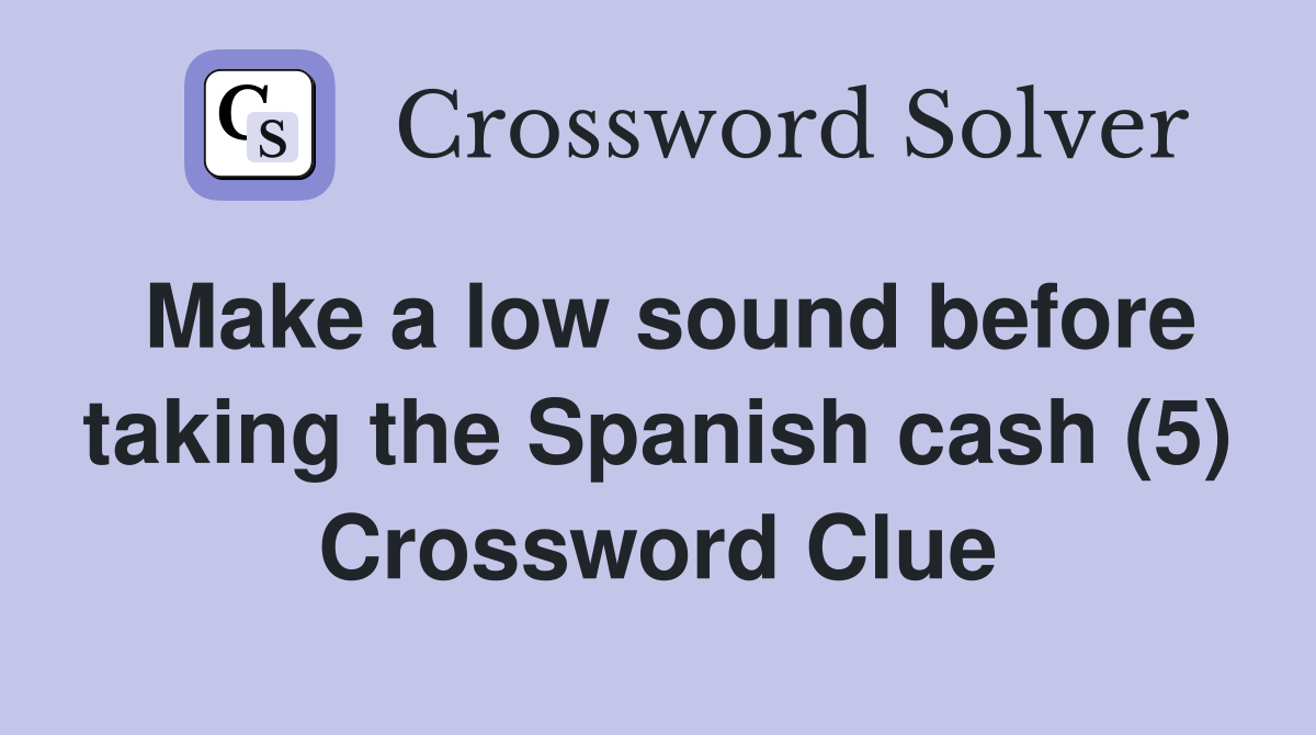 Make a low sound before taking the Spanish cash (5) Crossword Clue