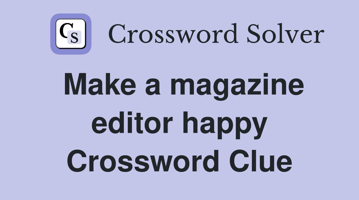 Make a magazine editor happy Crossword Clue